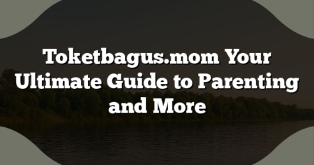 Toketbagus.mom Your Ultimate Guide to Parenting and More