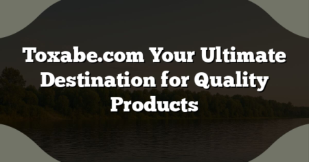 Toxabe.com Your Ultimate Destination for Quality Products