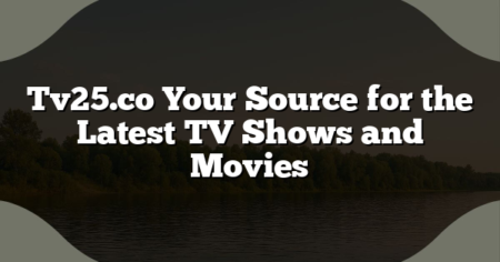 Tv25.co Your Source for the Latest TV Shows and Movies
