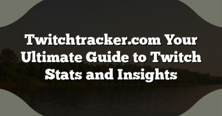 Twitchtracker.com Your Ultimate Guide to Twitch Stats and Insights