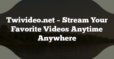 Twivideo.net – Stream Your Favorite Videos Anytime Anywhere