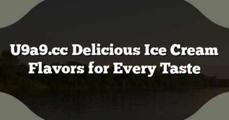 U9a9.cc Delicious Ice Cream Flavors for Every Taste