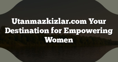 Utanmazkizlar.com Your Destination for Empowering Women