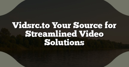 Vidsrc.to Your Source for Streamlined Video Solutions
