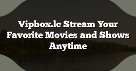 Vipbox.lc Stream Your Favorite Movies and Shows Anytime