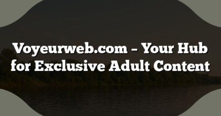 Voyeurweb.com – Your Hub for Exclusive Adult Content