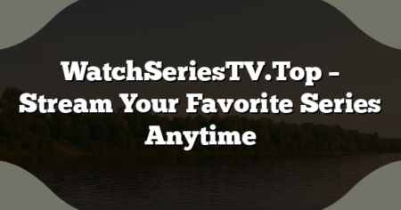 WatchSeriesTV.Top – Stream Your Favorite Series Anytime