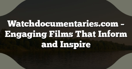 Watchdocumentaries.com – Engaging Films That Inform and Inspire