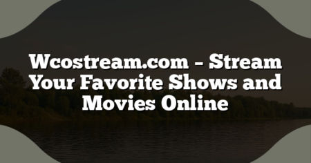 Wcostream.com – Stream Your Favorite Shows and Movies Online