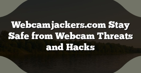Webcamjackers.com Stay Safe from Webcam Threats and Hacks