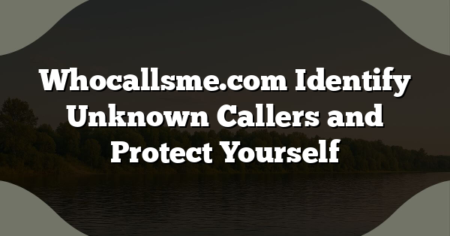 Whocallsme.com Identify Unknown Callers and Protect Yourself