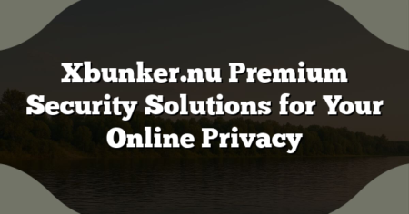 Xbunker.nu Premium Security Solutions for Your Online Privacy
