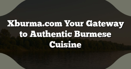 Xburma.com Your Gateway to Authentic Burmese Cuisine