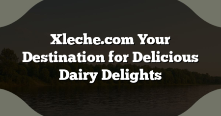 Xleche.com Your Destination for Delicious Dairy Delights