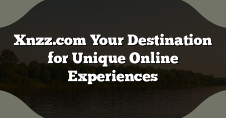 Xnzz.com Your Destination for Unique Online Experiences