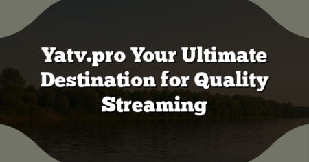 Yatv.pro Your Ultimate Destination for Quality Streaming