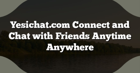 Yesichat.com Connect and Chat with Friends Anytime Anywhere