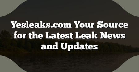 Yesleaks.com Your Source for the Latest Leak News and Updates