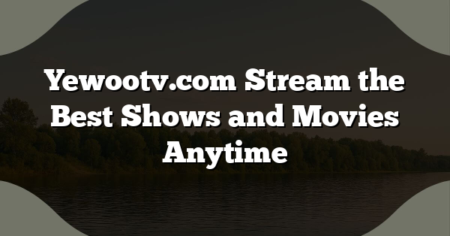 Yewootv.com Stream the Best Shows and Movies Anytime