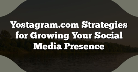 Yostagram.com Strategies for Growing Your Social Media Presence