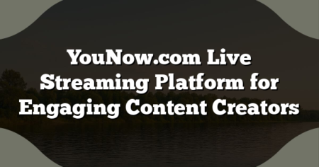 YouNow.com Live Streaming Platform for Engaging Content Creators