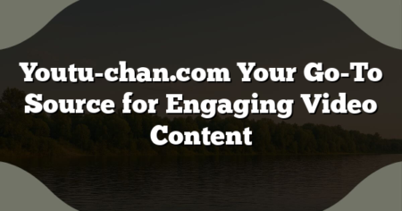 Youtu-chan.com Your Go-To Source for Engaging Video Content