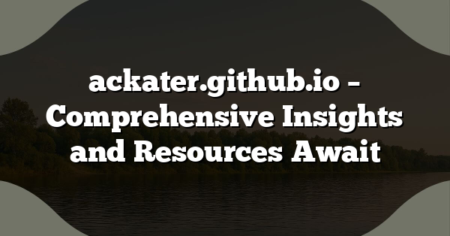 ackater.github.io – Comprehensive Insights and Resources Await