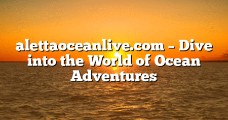 alettaoceanlive.com – Dive into the World of Ocean Adventures