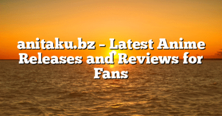 anitaku.bz – Latest Anime Releases and Reviews for Fans