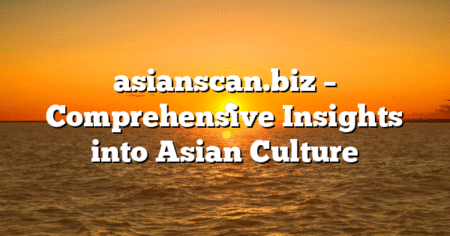asianscan.biz – Comprehensive Insights into Asian Culture