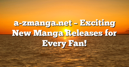 a-zmanga.net – Exciting New Manga Releases for Every Fan!