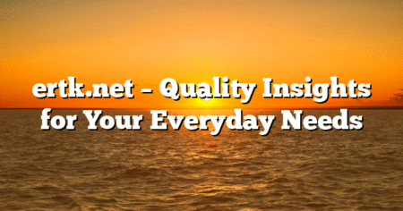 ertk.net – Quality Insights for Your Everyday Needs