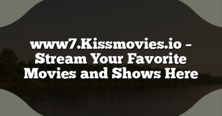 www7.Kissmovies.io – Stream Your Favorite Movies and Shows Here