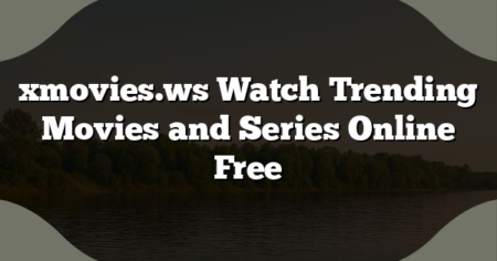 xmovies.ws Watch Trending Movies and Series Online Free